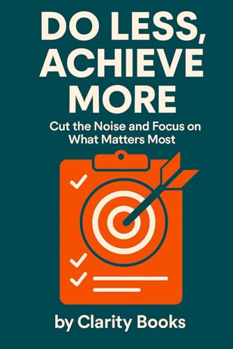 Do Less, Achieve More: Cut the Noise and Focus on What Matters Most (Clarity Method) von Independently published