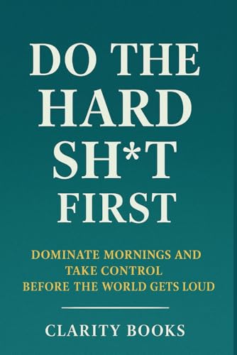 Do the Hard Sh*t First: Dominate Mornings and Take Control Before the World Gets Loud (Morning Domination, Band 2) von Independently published