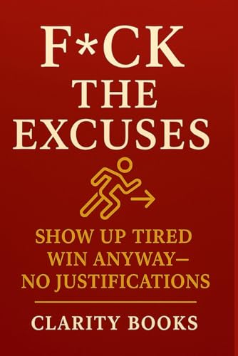 F*ck the Excuses: Show Up Tired, Win Anyway — No Justifications (Discipline Without Excuses) von Independently published