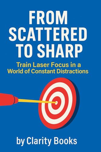 From Scattered to Sharp: Train Laser Focus in a World of Constant Distractions (Laser Focus Series) von Independently published
