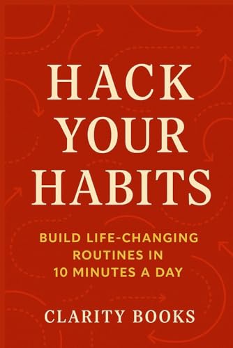 Hack Your Habits: Build Life-Changing Routines in 10 Minutes a Day (Habits That Stick) Hack Your Habits: Build Life-Changing Routines in 10 Minutes a Day (Habits That Stick) von Independently published