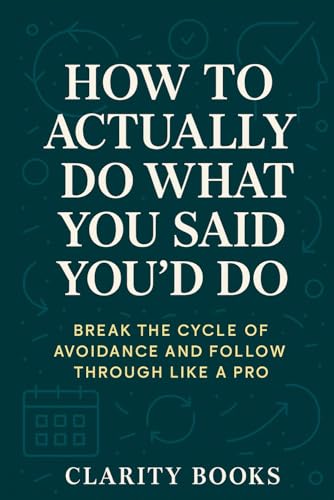 How to Actually Do What You Said You’d Do: Break the Cycle of Avoidance and Follow Through Like a Pro (Discipline Without Excuses) von Independently published