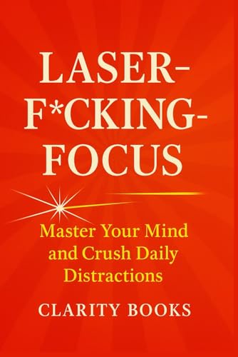 Laser F*cking Focus: Master Your Mind and Crush Daily Distractions (Laser Focus Series) von Independently published