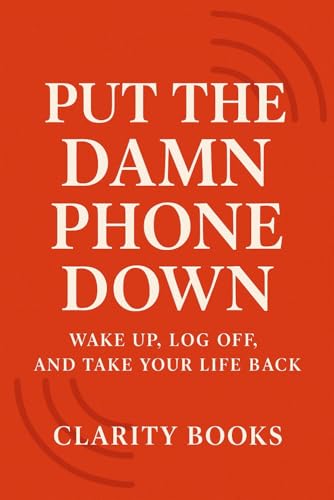 Put the Damn Phone Down: Wake Up, Log Off, and Take Your Life Back (Laser Focus Series) von Independently published