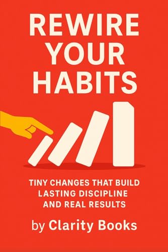 Rewire Your Habits: Tiny Changes That Build Lasting Discipline and Real Results (Habits That Stick) von Independently published