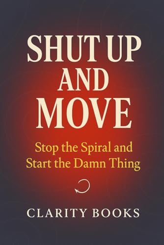 Shut Up and Move More: Stop the Spiral and Start the Damn Thing (Discipline Without Excuses) von Independently published