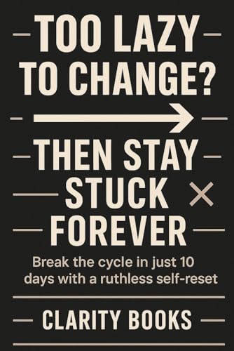 Too Lazy to Change? Then Stay Stuck Forever: Break the cycle in just 10 days with a ruthless self-reset (Discipline Without Excuses) von Independently published