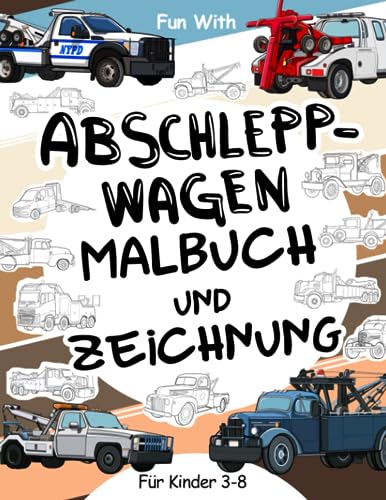 Abschleppwagen - Malbuch und Zeichnung Fur Kinder im alter von 3-8 jahren: Spaß beim Ausmalen alter und moderner Abschleppwagen und beim Zeichnen der ... Activity Workbook für Kleinkinder & Kinder Abschleppwagen - Malbuch und Zeichnung Fur Kinder im alter von 3-8 jahren: Spaß beim Ausmalen alter und moderner Abschleppwagen und beim Zeichnen der ... Activity Workbook für Kleinkinder & Kinder