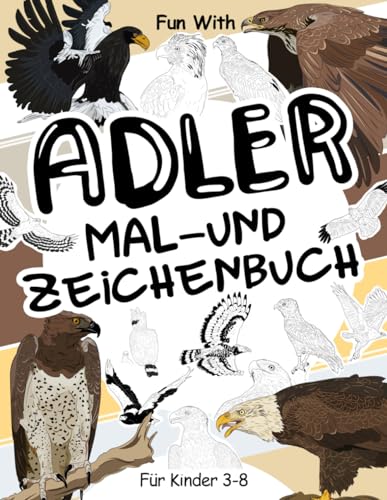 Adler Malbuch und Zeichenbuch für Kinder (3-8 Jahren): Viel Spaß beim Ausmalen von Adlern und Zeichnen einiger Teile dieser Raubvögel. Tolles Sammelbuch mit Tieren für Kleinkinder und Kinder von Independently published
