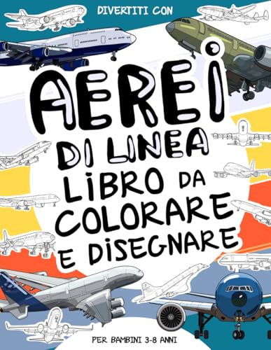 Aerei di Linea - Libro da Colorare e Disegnare per Bambini 3-8 Anni: Divertiti a colorare aerei di linea e a disegnare le parti di ciascun aeroplano. ... 3-8 anni. (Collezione Veicoli, Band 29) von Independently published