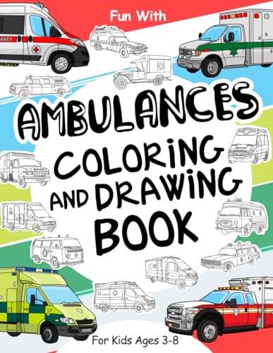 Ambulances Coloring and Drawing Book: For Kids Ages 3-8: Fun with Coloring Modern and Old Ambulances and Drawing parts of the emergency vehicles : ... & Kids (Vehicles Collection, Band 19) Ambulances Coloring and Drawing Book: For Kids Ages 3-8: Fun with Coloring Modern and Old Ambulances and Drawing parts of the emergency vehicles : ... & Kids (Vehicles Collection, Band 19)