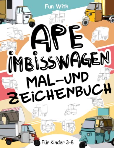 Ape Imbisswagen | Mal- und Zeichenbuch für Kinder von 3-8 Jahren: Sammel-Malbuch für Kinder Ab 3. Spaß beim Ausmalen alter und moderner Ape ... Activity Workbook für Kleinkinder & Kinder Ape Imbisswagen | Mal- und Zeichenbuch für Kinder von 3-8 Jahren: Sammel-Malbuch für Kinder Ab 3. Spaß beim Ausmalen alter und moderner Ape ... Activity Workbook für Kleinkinder & Kinder