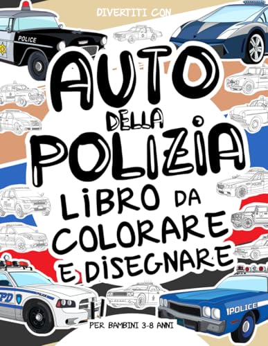 Auto della Polizia Libro da Colorare e Disegnare per Bambini da 3 a 8 Anni: Divertiti a colorare le Auto della Polizia ed a disegnare le ruote dei ... fino agli 8 anni (Collezione Veicoli, Band 2) von Independently published