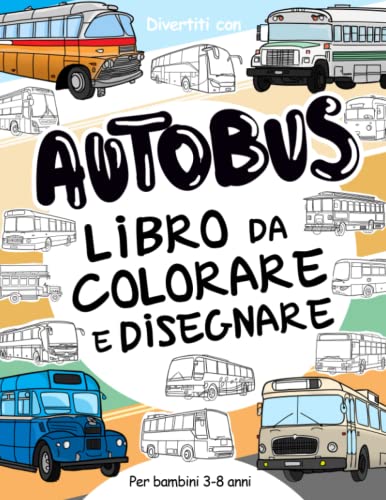 Autobus Libro da Colorare e Disegnare per bambini 3 - 8 anni: Divertiti con il tuo bambino a colorare Autobus moderni e vecchi ed a disegnare le ruote ... agli 8 anni. (Collezione Veicoli, Band 8) von Independently published