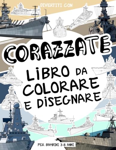 Corazzate - Libro da Colorare e Disegnare per Bambini 3–8 Anni: Divertiti a colorare le corazzate e a disegnare navi militari vecchie e moderne! Un ... dai 3 agli 8 anni (Collezione Navi, Band 7) von Independently published
