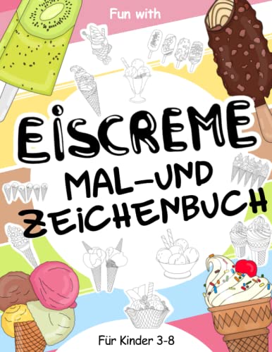 Eiscreme Mal- und Zeichenbuch für Kinder von 3-8 Jahren: Viel Spaß beim Ausmalen von Eis in allen Formen und Farben und beim Zeichnen der Teile von ... Activity Workbook für Kleinkinder & Kinder Eiscreme Mal- und Zeichenbuch für Kinder von 3-8 Jahren: Viel Spaß beim Ausmalen von Eis in allen Formen und Farben und beim Zeichnen der Teile von ... Activity Workbook für Kleinkinder & Kinder