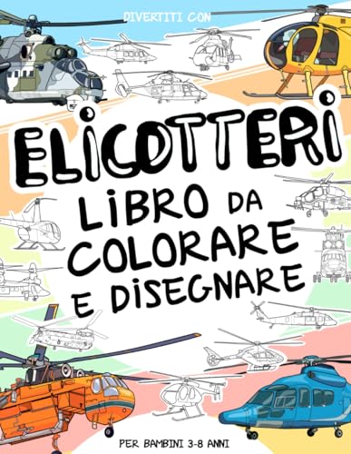 Elicotteri - Libro da Colorare e Disegnare per Bambini 3-8 Anni: Divertiti a colorare elicotteri e a disegnare le parti di ciascun elicottero! Un ... 3 agli 8 anni (Collezione Veicoli, Band 31) von Independently published