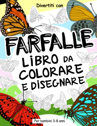 Farfalle Libro da Colorare e Disegnare per Bambini 3-8 Anni: Divertiti a colorare le splendide Farfalle ed a disegnare le parti di ogni bellissima ... collezionabile per bambini dai 3 anni in su. Farfalle Libro da Colorare e Disegnare per Bambini 3-8 Anni: Divertiti a colorare le splendide Farfalle ed a disegnare le parti di ogni bellissima ... collezionabile per bambini dai 3 anni in su.