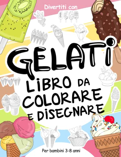 Gelati Libro da Colorare e Disegnare per Bambini 3-8 Anni: Divertiti a colorare gelati di ogni forma e colore ed a disegnare le parti dei ghiaccioli e ... 3 anni in su (Libri da Colorare e Disegnare) von Independently published