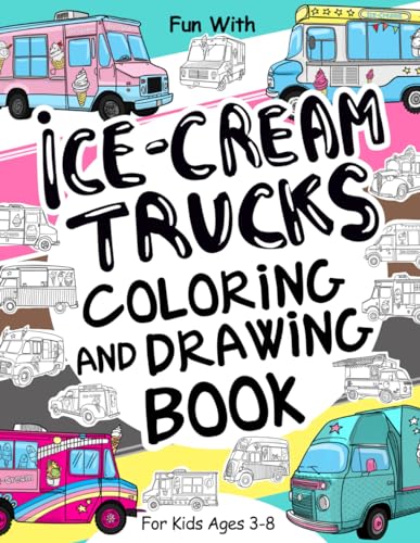 Ice-Cream Trucks Coloring and Drawing Book: For Kids Ages 3-8: Fun with Coloring Modern and Old Ice-Cream Trucks and Drawing the wheels of the vans : ... & Kids (Vehicles Collection, Band 16) Ice-Cream Trucks Coloring and Drawing Book: For Kids Ages 3-8: Fun with Coloring Modern and Old Ice-Cream Trucks and Drawing the wheels of the vans : ... & Kids (Vehicles Collection, Band 16)