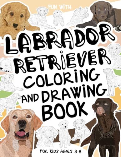 Labrador Retriever Coloring and Drawing Book For Kids Ages 3-8: Have Fun Coloring Labrador Retreivers and Drawing some parts of each dog. Great ... Toddlers & Kids (Animals Collection, Band 58) von Independently published
