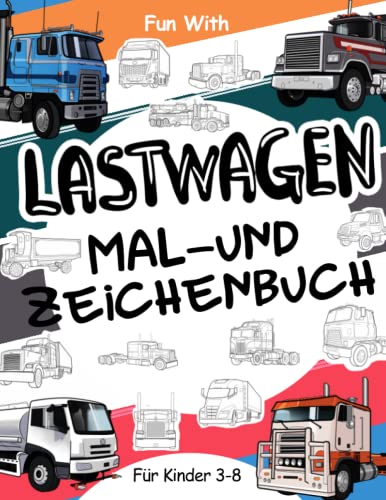 Lastwagen Mal- und Zeichenbuch für Kinder von 3-8 Jahren: Spaß beim Ausmalen von Lastwagen und Zeichnen von Rädern und einigen Teilen der Lastwagen : Tolles Arbeitsbuch für Kleinkinder und Kinder Lastwagen Mal- und Zeichenbuch für Kinder von 3-8 Jahren: Spaß beim Ausmalen von Lastwagen und Zeichnen von Rädern und einigen Teilen der Lastwagen : Tolles Arbeitsbuch für Kleinkinder und Kinder