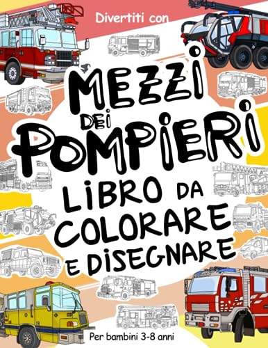 Mezzi dei Pompieri Libro da Colorare e Disegnare per Bambini da 3 a 8 Anni: Divertiti a colorare i mezzi dei Pompieri ed a disegnare le ruote dei ... fino agli 8 anni (Collezione Veicoli, Band 9) von Independently published