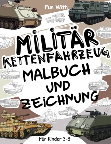 Militär Kettenfahrzeug - Malbuch und Zeichnung Fur Kinder im alter von 3-8 jahren: Spaß beim Ausmalen alter und moderner militärischer Kettenfahrzeuge ... & Kinder (Mal- und Zeichenbuch, Band 10) von Independently published