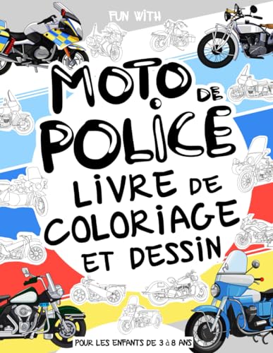 Moto de police - Livre de Coloriage et Dessin: Pour les enfants de 3 à 8 ans: Amusez-vous à colorier des motos de police anciennes et modernes et à ... pour les tout-petits et les enfants. Moto de police - Livre de Coloriage et Dessin: Pour les enfants de 3 à 8 ans: Amusez-vous à colorier des motos de police anciennes et modernes et à ... pour les tout-petits et les enfants.