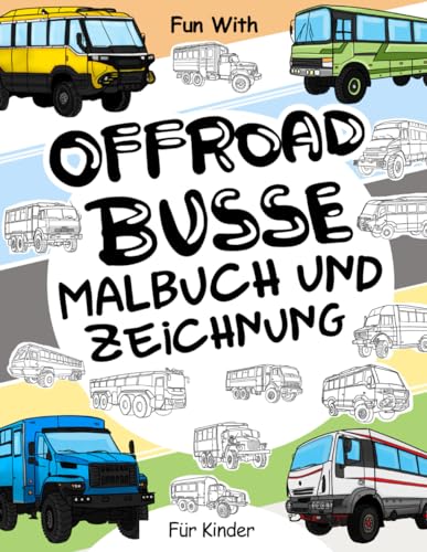 Offroad-Busse: Malbuch und Zeichnung für Kinder: Haben Sie Spaß mit Ihrem Kind Färbung modernen und alten 4x4 Busse und zeichnen Sie die Räder der ... Malbuch für Kinder bis zu 8 Jahre alt Offroad-Busse: Malbuch und Zeichnung für Kinder: Haben Sie Spaß mit Ihrem Kind Färbung modernen und alten 4x4 Busse und zeichnen Sie die Räder der ... Malbuch für Kinder bis zu 8 Jahre alt von Independently published