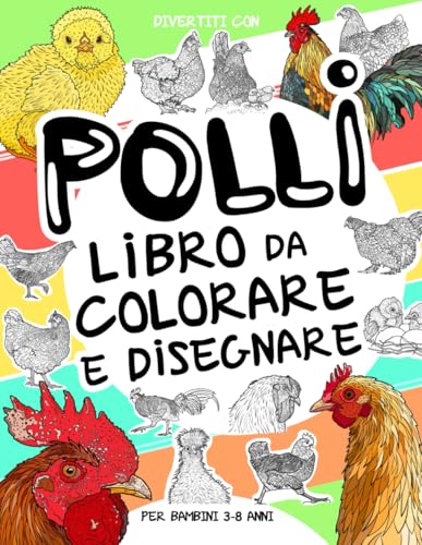 Polli - Libro da Colorare e Disegnare per Bambini 3-8 Anni: Divertiti a colorare polli ed a disegnare le parti di Galline, Galli e Pulcini con queste ... 3 anni in su (Collezione Animali, Band 27)