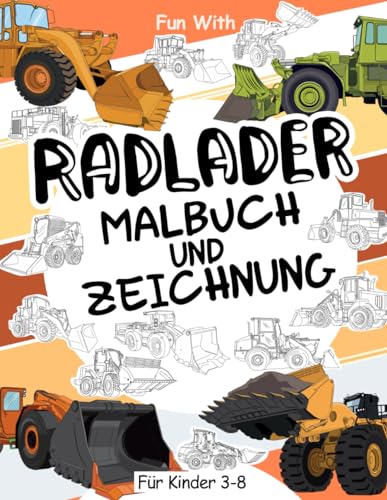 Radlader Malbuch und Zeichnung für Kinder 3 - 8: Viel Spaß beim Ausmalen der radlader und Zeichnen der Räder der Radlader mit diesem fantastischen Malbuch für Kinder bis zu 8 Jahren. Radlader Malbuch und Zeichnung für Kinder 3 - 8: Viel Spaß beim Ausmalen der radlader und Zeichnen der Räder der Radlader mit diesem fantastischen Malbuch für Kinder bis zu 8 Jahren.