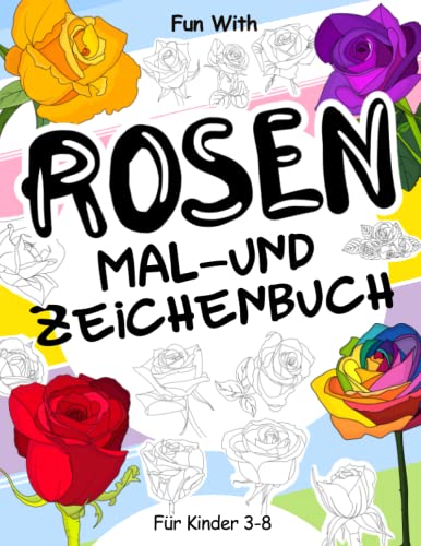 Rosen Mal- und Zeichenbuch für Kinder von 3-8 Jahren: Spaß beim Ausmalen von Rosen und Zeichnen einiger Teile der Blumen. Tolles Sammelbuch für Kleinkinder und Kinder Rosen Mal- und Zeichenbuch für Kinder von 3-8 Jahren: Spaß beim Ausmalen von Rosen und Zeichnen einiger Teile der Blumen. Tolles Sammelbuch für Kleinkinder und Kinder von Independently published