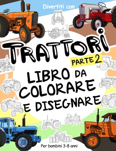 TRATTORI (Parte 2) Libro da Colorare e Disegnare per Bambini da 3 a 8 Anni: Libro da colorare con Trattori per bimbi fino agli 8 anni per divertirsi e ... colorando! (Libri da Colorare e Disegnare) von Independently published