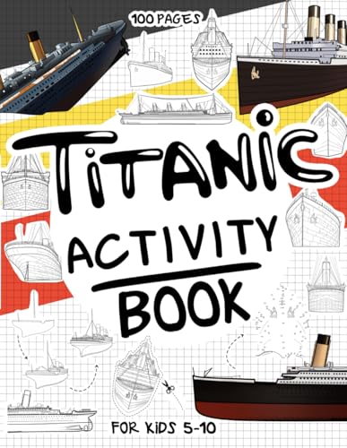 Titanic Activity Book for Kids 5-10: A Collectible and Fun Titanic Activity Book for Kids 5-10 with 70+ Activities For Boys And Girls. 100 Pages of ... (Activity Books for Kids 5-10, Band 5) von Independently published