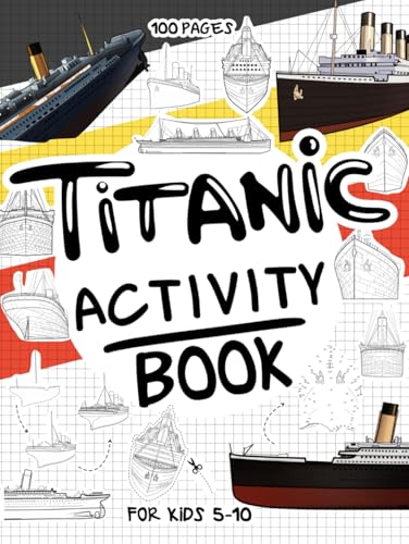 Titanic Activity Book for Kids 5-10: A Collectible and Fun Titanic Activity Book for Kids 5-10 with 70+ Activities For Boys And Girls. 100 Pages of ... (Activity Books for Kids 5-10, Band 5)