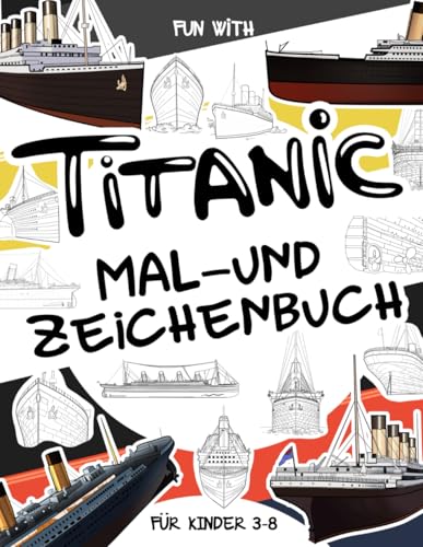 Titanic Mal- und Zeichnungsbuch: Für Kinder im Alter von 3-8 Jahren: Spaß beim Ausmalen der Titanic und beim Zeichnen einiger Teile des ... Activity Workbook für Kleinkinder & Kinder von Independently published
