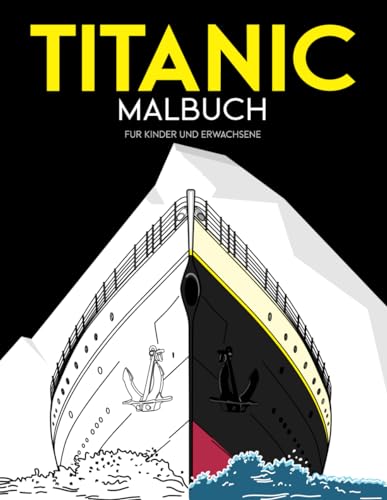 Titanic-Malbuch für Kinder und Erwachsene.: Viel Spaß beim Ausmalen des riesigen Passagierschiffs Titanic und aller Details (auch des Eisbergs) mit ... Alters (Kleinkinder, Kinder, Erwachsene) ist.