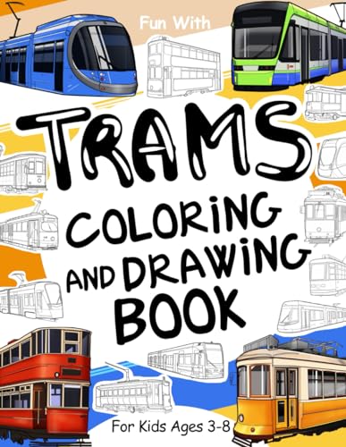 Trams Coloring and Drawing Book: For Kids Ages 3-8: Fun with Coloring Old & Modern Trams and Drawing Wheels or some parts. Great Activity Workbook for Toddlers & Kids (Trains Collection)