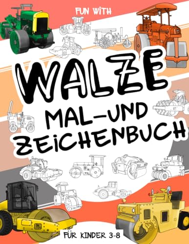 Walze | Mal- und Zeichenbuch für Kinder von 3-8 Jahren: Viel Spaß beim Ausmalen von Straßenwalzen und Zeichnen von Teilen jeder Walze. Ein Sammelbuch ... für Kleinkinder und Kinder im Alter von 3-8 Walze | Mal- und Zeichenbuch für Kinder von 3-8 Jahren: Viel Spaß beim Ausmalen von Straßenwalzen und Zeichnen von Teilen jeder Walze. Ein Sammelbuch ... für Kleinkinder und Kinder im Alter von 3-8 von Independently published