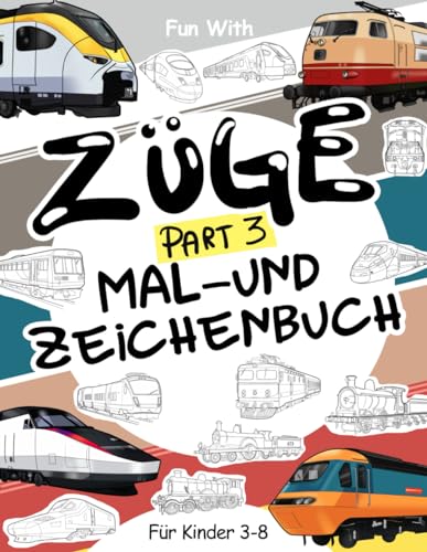 Züge (Part 3) Mal- und Zeichnungsbuch: Für Kinder im Alter von 3-8 Jahren: Spaß beim Ausmalen alter und moderner Züge und beim Zeichnen von Rädern ... Activity Workbook für Kleinkinder & Kinder