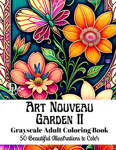 Art Nouveau Garden II - Grayscale Adult Coloring Book: 50 Beautiful Illustrations to Color Art Nouveau Garden II - Grayscale Adult Coloring Book: 50 Beautiful Illustrations to Color