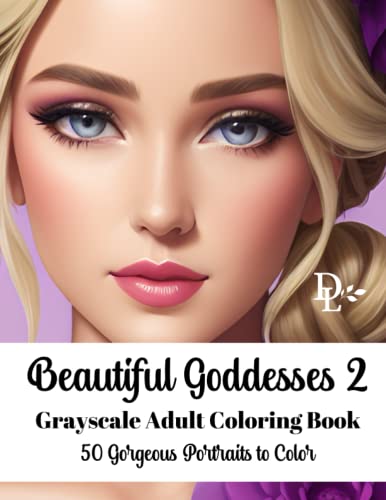 Beautiful Goddesses 2 - Grayscale Adult Coloring Book: 50 Gorgeous Portraits to Color Beautiful Goddesses 2 - Grayscale Adult Coloring Book: 50 Gorgeous Portraits to Color