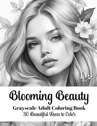 Blooming Beauty - Grayscale Adult Coloring Book: 30 Beautiful Faces to Color Blooming Beauty - Grayscale Adult Coloring Book: 30 Beautiful Faces to Color