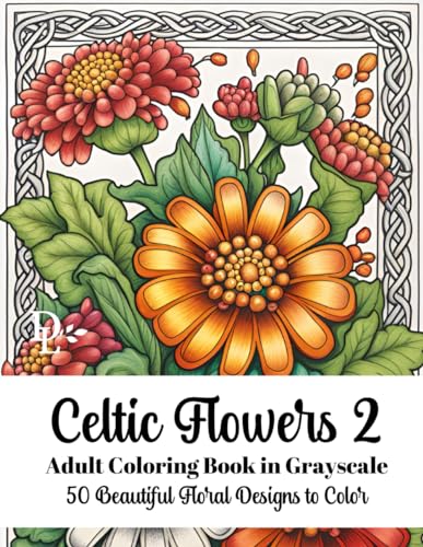 Celtic Flowers 2 - Adult Coloring Book in Grayscale: 50 Beautiful Floral Designs to Color Celtic Flowers 2 - Adult Coloring Book in Grayscale: 50 Beautiful Floral Designs to Color