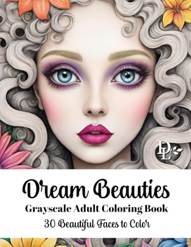 Dream Beauties Grayscale Coloring Book: 30 Beautiful Faces to Color Dream Beauties Grayscale Coloring Book: 30 Beautiful Faces to Color