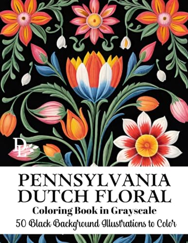 Pennsylvania Dutch Floral Coloring Book in Grayscale: 50 Black Background Illustrations to Color (Pennsylvania Dutch Coloring Books) Pennsylvania Dutch Floral Coloring Book in Grayscale: 50 Black Background Illustrations to Color (Pennsylvania Dutch Coloring Books) von Independently published