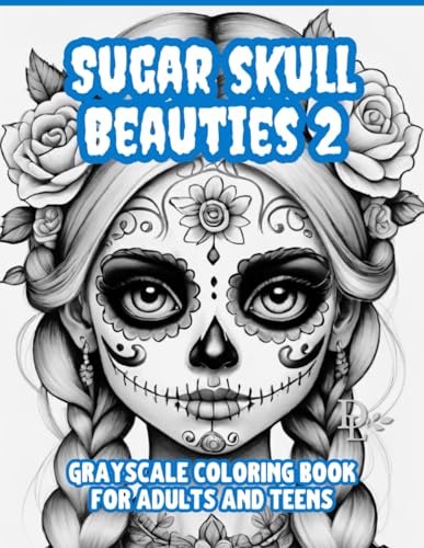 Sugar Skull Beauties 2 - Grayscale Coloring Book for Adults and Teens: 50 Illustrations of Beautiful Women and Tattoos to Color