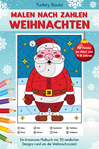 Malen nach Zahlen Weihnachten für Kinder im Alter von 4 bis 8 Jahren: Ein kreatives Malbuch mit 30 niedlichen Designs rund um die Weihnachtszeit von Independently published