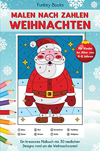 Malen nach Zahlen Weihnachten für Kinder im Alter von 4 bis 8 Jahren: Ein kreatives Malbuch mit 30 niedlichen Designs rund um die Weihnachtszeit von Admore Publishing